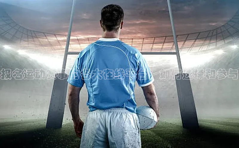 报名运动赛事的各大在线平台：如何选择和参与