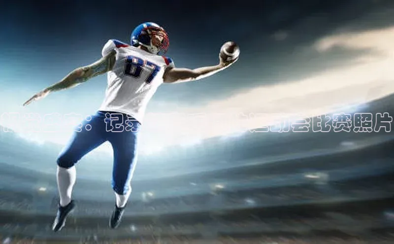 视觉盛宴：记录精彩瞬间的运动会比赛照片
