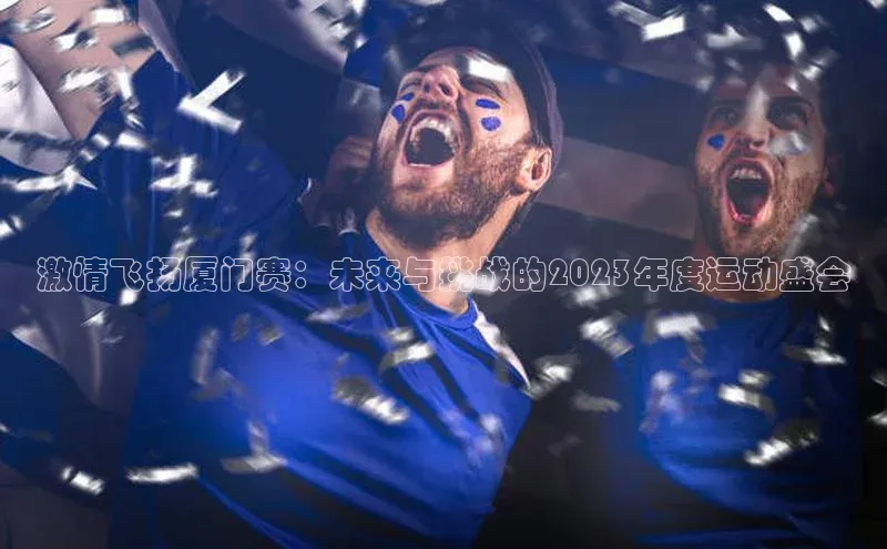 激情飞扬厦门赛：未来与挑战的2023年度运动盛会