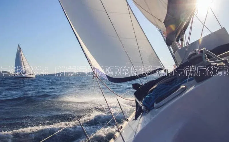 弓影对决：射箭运动赛事的精彩瞬间与背后故事