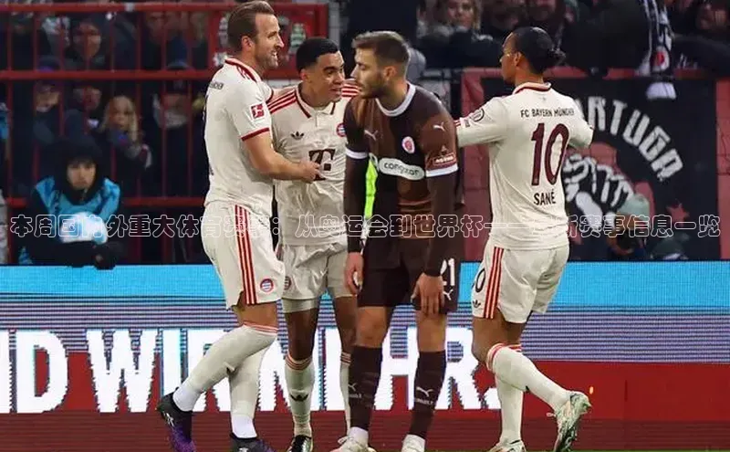 本周国内外重大体育赛事：从奥运会到世界杯——最新赛事信息一览