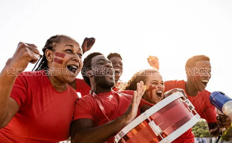 亚奥理事会第30届夏季运动会：运动的盛会与文化的交融
