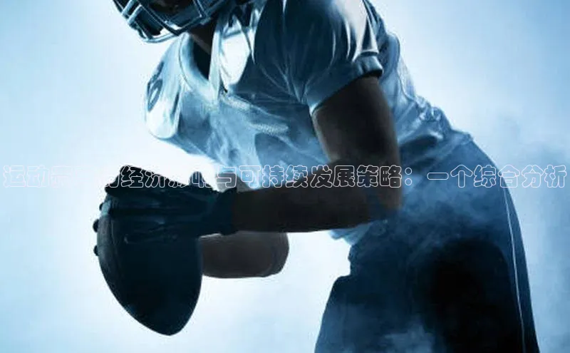 运动赛事的经济影响与可持续发展策略：一个综合分析