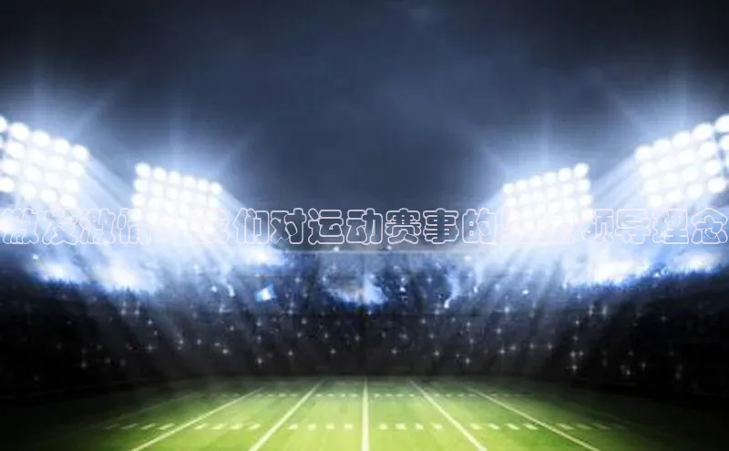 激发激情：我们对运动赛事的坚定领导理念
