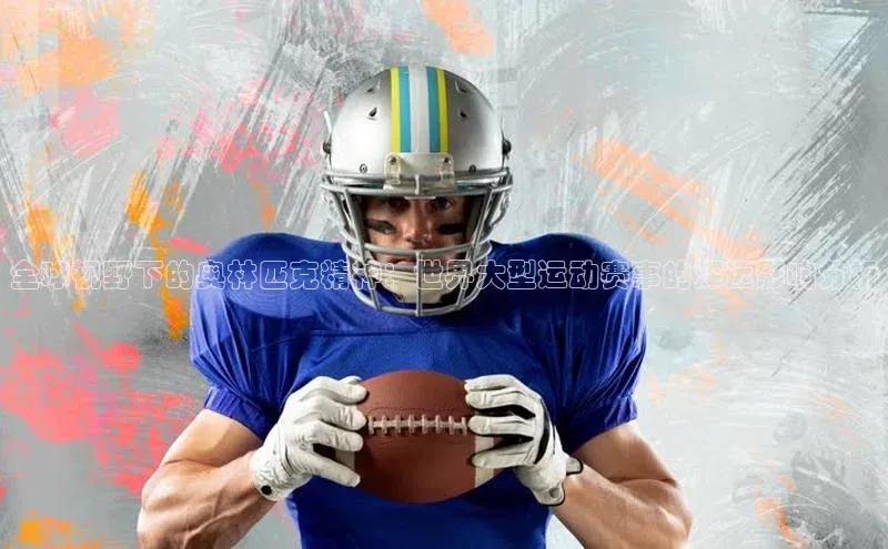 全球视野下的奥林匹克精神：世界大型运动赛事的深远影响分析