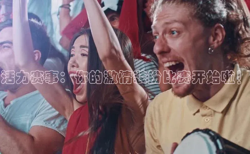 活力赛事：你的激情装扮比赛开始啦！