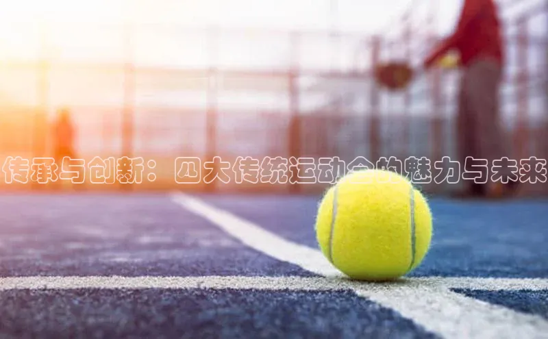 传承与创新：四大传统运动会的魅力与未来