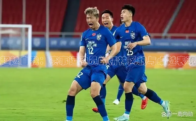 超越自我：赛事运动员的精神风貌与卓越表现